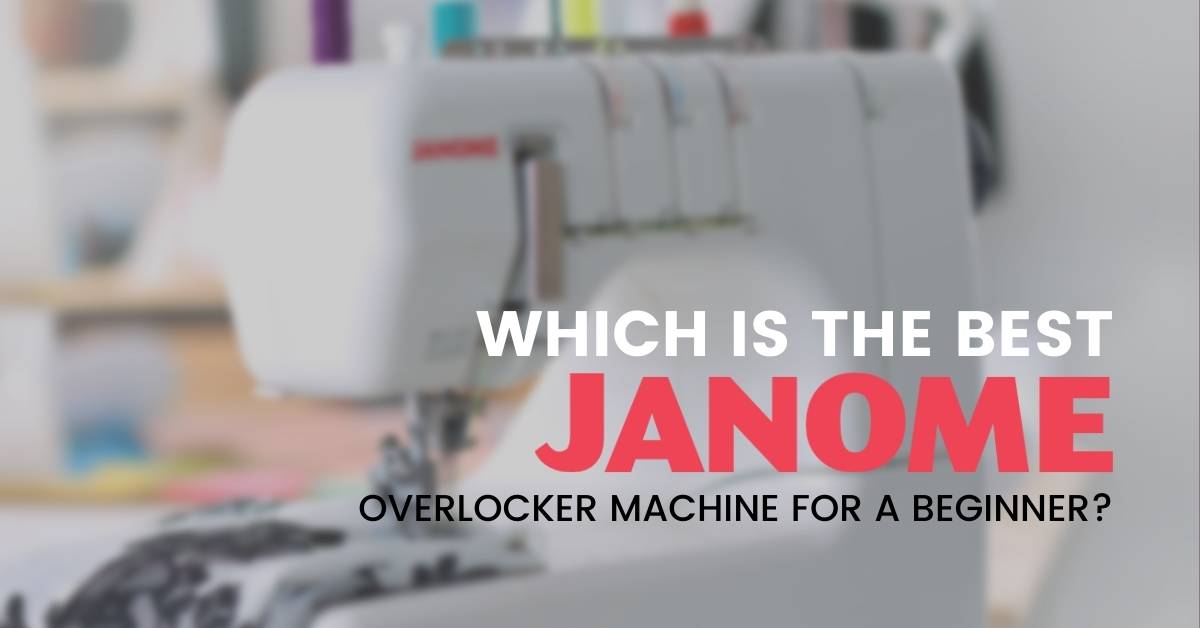 Which is the best Janome Overlocker Machine for a beginner?